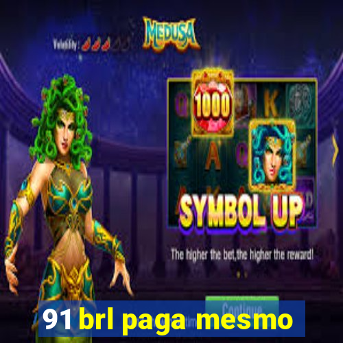 91 brl paga mesmo